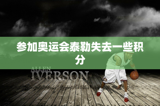 参加奥运会泰勒失去一些积分