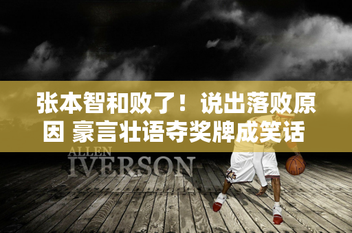 张本智和败了！说出落败原因 豪言壮语夺奖牌成笑话 日本媒体愤怒批评羞辱