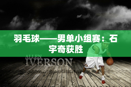 羽毛球——男单小组赛：石宇奇获胜